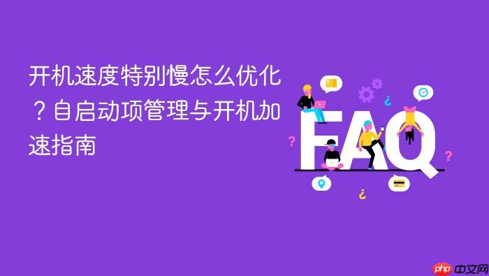 开机速度特别慢怎么优化?自启动项管理与开机加速指南