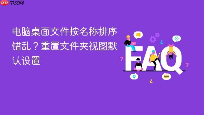 电脑桌面文件按名称排序错乱?重置文件夹视图默认设置