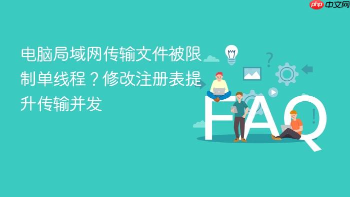 电脑局域网传输文件被限制单线程?修改注册表提升传输并发