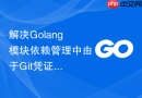 解决golang模块依赖管理中由于git凭证管理工具导致的拉取死锁