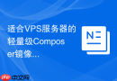 适合VPS服务器的轻量级Composer镜像源配置