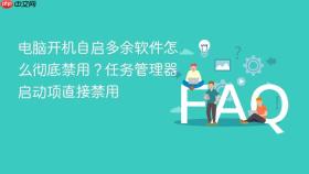 电脑开机自启多余软件怎么彻底禁用？任务管理器启动项直接禁用
