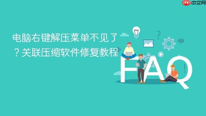 电脑右键解压菜单不见了?关联压缩软件修复教程