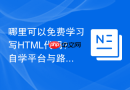 哪里可以免费学习写HTML代码？自学平台与路径推荐