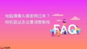 电脑摄像头画面倒过来?相机驱动及设置调整教程