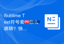 sublime text符号索引怎么跳转?快捷键操作方法介绍