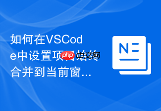如何在vscode中设置项目始终合并到当前窗口