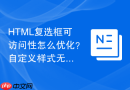 html复选框可访问性怎么优化？自定义样式无障碍指南
