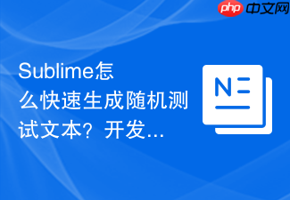 sublime怎么快速生成随机测试文本？开发占位的高效组合键