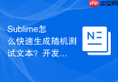 sublime怎么快速生成随机测试文本?开发占位的高效组合键