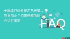 电脑运行软件提示已被管理员阻止？组策略解除软件运行限制