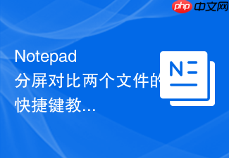 notepad++分屏对比两个文件的快捷键教程
