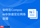 如何在composer中快速定位网络故障
