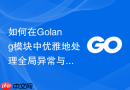 如何在Golang模块中优雅地处理全局异常与日志