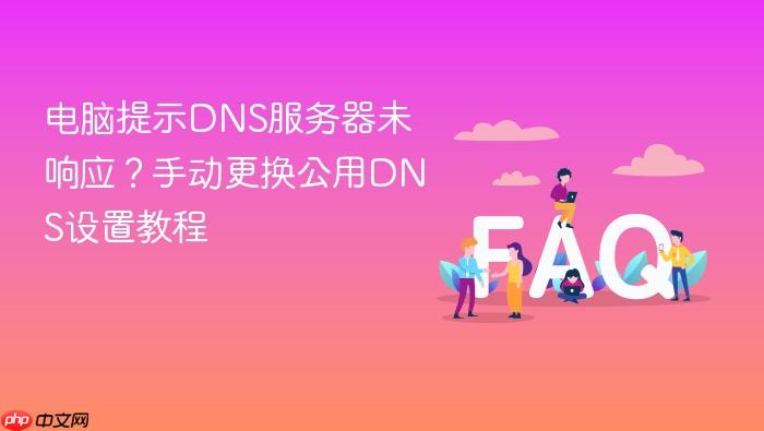 电脑提示dns服务器未响应?手动更换公用dns设置教程