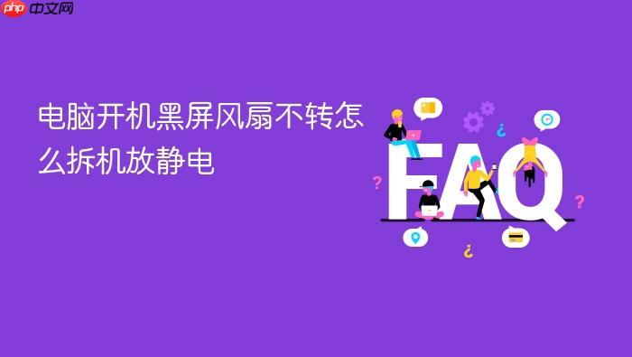 电脑开机黑屏风扇不转怎么拆机放静电