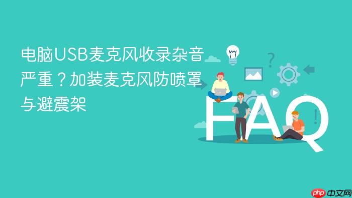电脑usb麦克风收录杂音严重?加装麦克风防喷罩与避震架