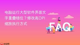 电脑运行大型软件界面文字重叠错位?修改高dpi缩放执行方式