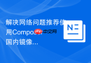 解决网络问题推荐使用Composer国内镜像