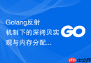 golang反射机制下的深拷贝实现与内存分配分析