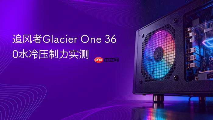 追风者glacier one 360水冷压制力实测