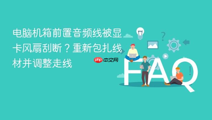 电脑机箱前置音频线被显卡风扇刮断?重新包扎线材并调整走线