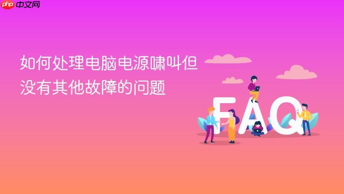 如何处理电脑电源啸叫但没有其他故障的问题