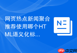 网页热点新闻聚合推荐使用哪个html语义化标签