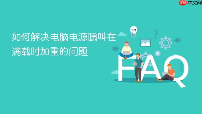 如何解决电脑电源啸叫在满载时加重的问题