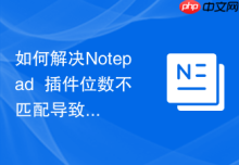 如何解决Notepad++插件位数不匹配导致加载失败