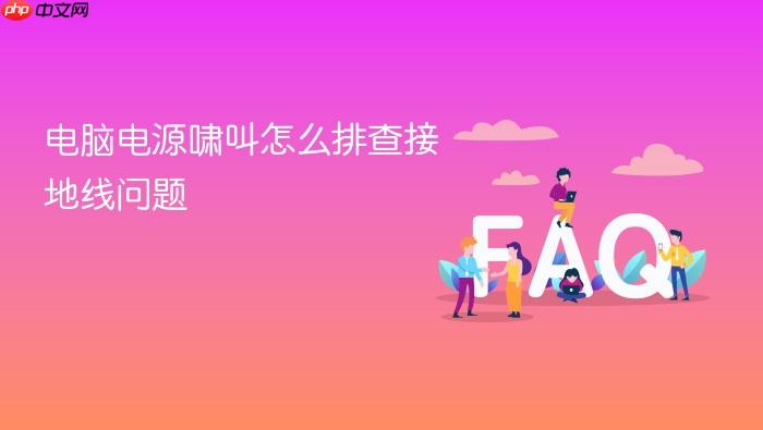 电脑电源啸叫怎么排查接地线问题