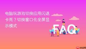 电脑玩游戏切换应用闪退卡死？切换窗口化全屏显示模式