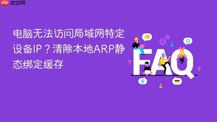 电脑无法访问局域网特定设备ip?清除本地arp静态绑定缓存
