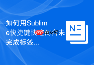 如何用sublime快捷键快速闭合未完成标签
