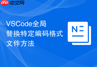 vscode全局替换特定编码格式文件方法