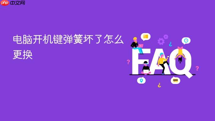 电脑开机键弹簧坏了怎么更换