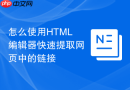 怎么使用HTML编辑器快速提取网页中的链接