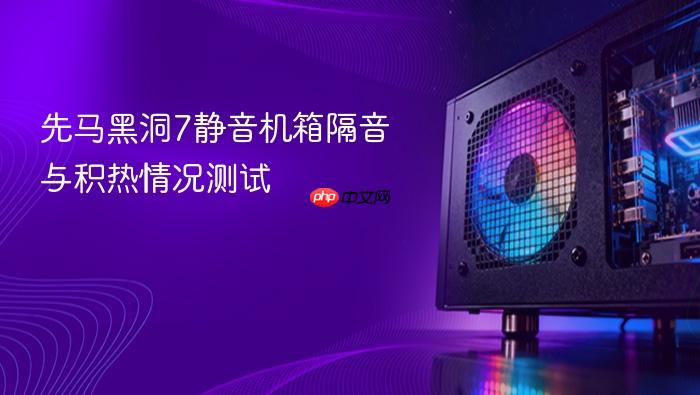 先马黑洞7静音机箱隔音与积热情况测试