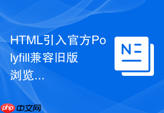 html引入官方polyfill兼容旧版浏览器步骤