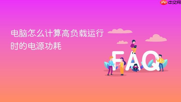 电脑怎么计算高负载运行时的电源功耗