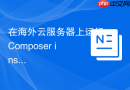 在海外云服务器上运行Composer install命令的加速技巧