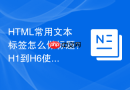 html常用文本标签怎么做标题?h1到h6使用场景