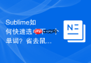 sublime如何快速选中下一个单词？省去鼠标拖拽的极速选中