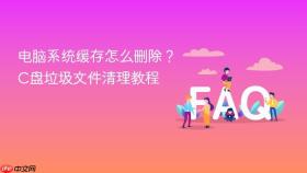 电脑系统缓存怎么删除？C盘垃圾文件清理教程