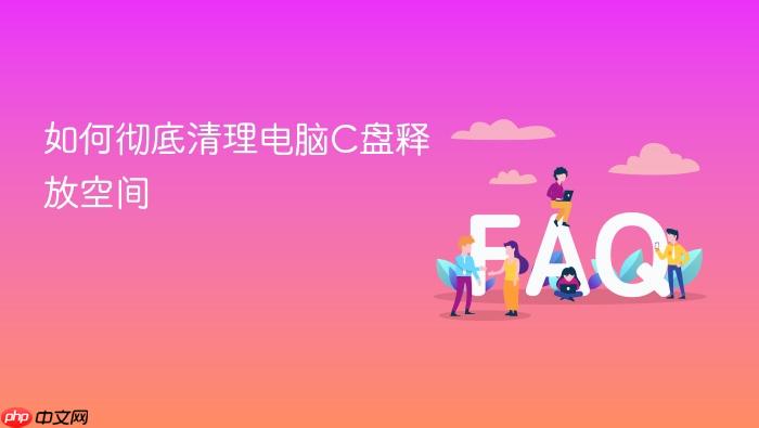 如何彻底清理电脑c盘释放空间
