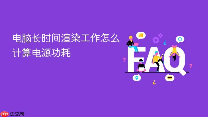 电脑长时间渲染工作怎么计算电源功耗
