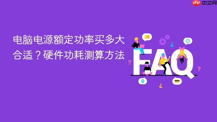 电脑电源额定功率买多大合适?硬件功耗测算方法
