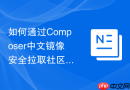 如何通过Composer中文镜像安全拉取社区非主流小众PHP类库（小众技巧）