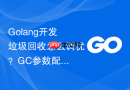 Golang开发垃圾回收怎么调优？GC参数配置建议