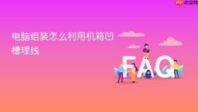 电脑组装怎么利用机箱凹槽理线